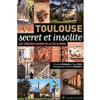 Sonia Ruiz Toulouse Secret Et Insolite : Les Trésors Cachés De La Ville Rose