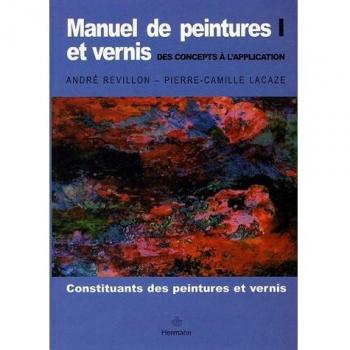 Manuel de peintures et vernis : des concepts à l'application. Vol. 1. Constituants des peintures et vernis