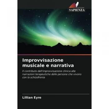 Improvvisazione musicale e narrativa: Il contributo dell'improvvisazione clinica alle narrazioni terapeutiche delle persone che vivono con la schizofrenia