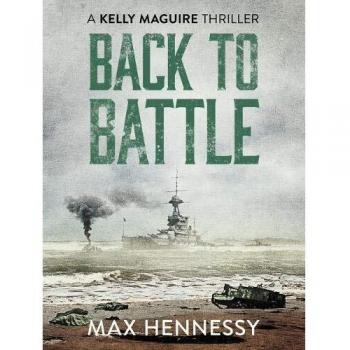 Max Hennessy Back To Battle (The Captain Kelly Maguire Trilogy, Band 3)