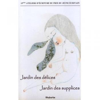 Jardin des délices, jardin des supplices : 14e ateliers d'écriture du Prix du Jeune Ecrivain