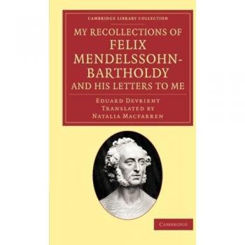My Recollections of Felix Mendelssohn-Bartholdy, and his Letters to Me