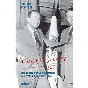 Richard Schickel Disneys Welt. Zeit, Leben, Kunst Und Kommerz Des Walt Disney