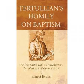 Tertullian's Homily on Baptism: The Text Edited with an Introduction, Translation, and Commentary