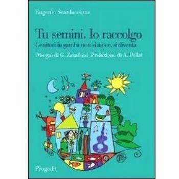Tu semini. Io raccolgo. Genitori in gamba non si nasce, si diventa