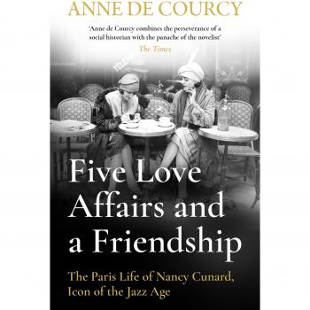 FIVE LOVE AFFAIRS & A FRIENDSHIP PARIS LIFE OF NANCY CUNARD ICON OF JAZZ AGE