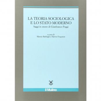 La teoria sociologica e lo stato moderno. Saggi in onore di Gianfranco Poggi