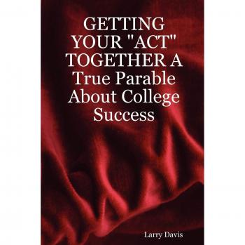 Getting Your Act Together A True Parable About College Success
