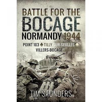 Battle for the Bocage, Normandy 1944 : Point 103, Tilly-sur-Seulles and Villers Bocage
