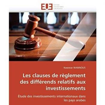 Les clauses de règlement des différends relatifs aux investissements: Étude des investissements internationaux dans les pays arabes