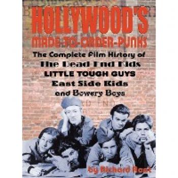 Hollywood's Made-to-Order Punks: The Dead End Kids, Little Tough Guys, East Side Kids and the Bowery Boys