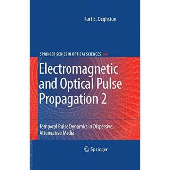 Electromagnetic and Optical Pulse Propagation 2: Temporal Pulse Dynamics in Dispersive, Attenuative Media (Springer Series in Optical Sciences, 144, Band 144)