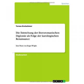 Die Entstehung der iberoromanischen Diglossie als Folge der karolingischen Renaissance: Eine These von Roger Wright