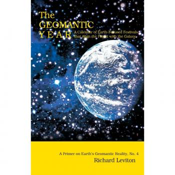 The Geomantic Year: A Calendar of Earth-Focused Festivals that Align the Planet with the Galaxy