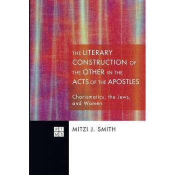 The Literary Construction of the Other in the Acts of the Apostles: Charismatics, the Jews, and Women