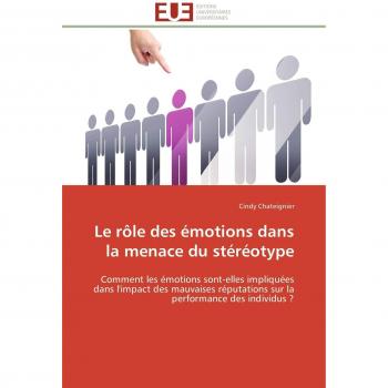 Le rôle des émotions dans la menace du stéréotype: Comment les émotions sont-elles impliquées dans l'impact des mauvaises réputations sur la performance des individus ? (Omn.Univ.Europ.)