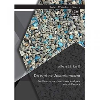 Der objektive Unternehmenswert: Annäherung an einen fairen Kaufpreis mittels Earnout