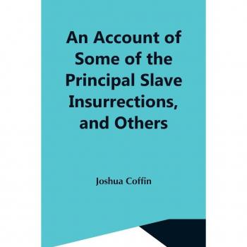 An Account Of Some Of The Principal Slave Insurrections And Others Which Have Occurred Or Been Attempted In The United States And Elsewhere During The Last Two Centuries