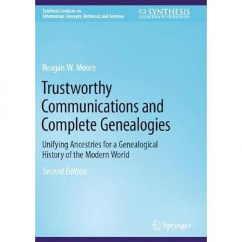 Trustworthy Communications and Complete Genealogies: Unifying Ancestries for a Genealogical History of the Modern World (Synthesis Lectures on Information Concepts, Retrieval, and Services)