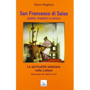 San Francesco di Sales padre, maestro e amico. La spiritualità salesiana nelle Lettere. Prima parte: dal 1593 al 1610