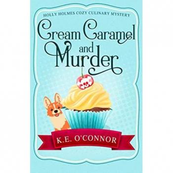K.E. O'Connor Cream Caramel And Murder (Holly Holmes Cozy Culinary Mystery Series, Band 1)