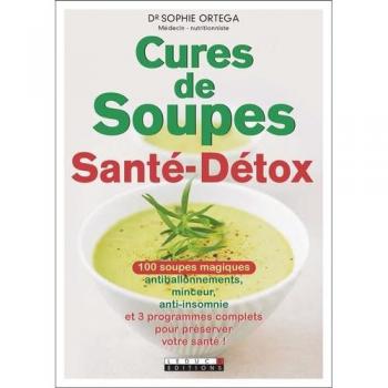 Cures de soupes santé-détox : 100 soupes magiques antiballonnements, minceur, anti-insomnie et 3 programmes complets pour préserver votre santé !