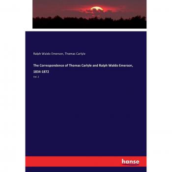 Emerson, Ralph Waldo: The Correspondence of Thomas Carlyle and Ralph Waldo Emerson, 1834-1872
