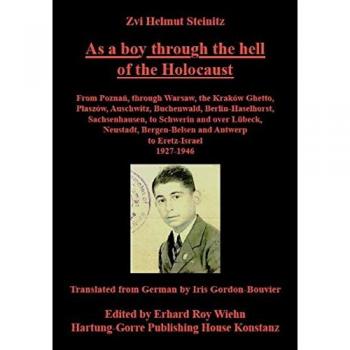 As a boy through the hell of the Holocaust: From Poznań, through the Kraków Ghetto, Plaszów, Auschwitz, Buchenwald, Berlin-Haselhorst, Sachsenhausen, ... and Antwerp to Eretz Israel 1927-1946