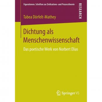 Dichtung als Menschenwissenschaft: Das poetische Werk von Norbert Elias (Figurationen. Schriften zur Zivilisations