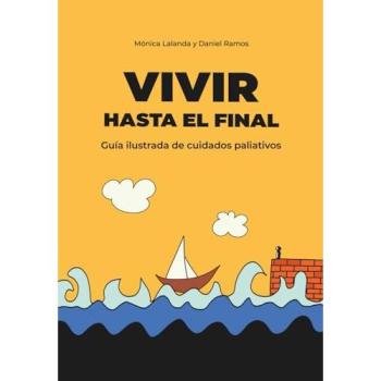Vivir hasta el final: Guía ilustrada de cuidados paliativos.