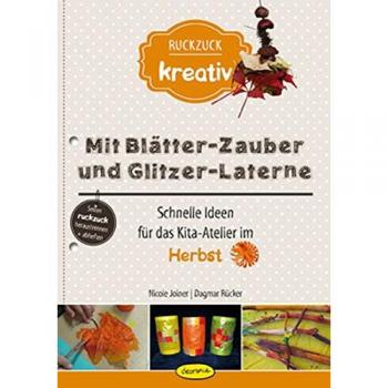 Mit Blätter-Zauber und Glitzer-Laterne: Schnelle Ideen für das Kita-Atelier im Herbst (Ruckzuck kreativ)