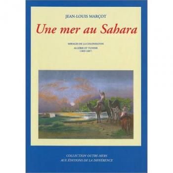 Une mer au Sahara : Mirages de la colonisation Algérie et Tunisie, 1869-1887