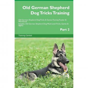 Old German Shepherd Dog Tricks Training Old German Shepherd Dog Tricks & Games Training Tracker & Workbook.  Includes: Old German Shepherd Dog Multi-Level Tricks, Games & Agility. Part 2