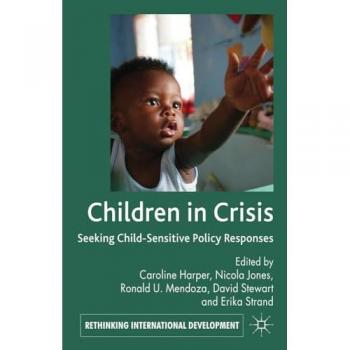 Children In Crisis: Seeking Child-Sensitive Policy Responses (Rethinking International Development Series) (Hardcover)