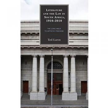 Literature and the Law in South Africa, 1910-2010: The Long Walk to Artistic Freedom
