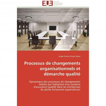Processus de changements organisationnels et démarche qualité: Dynamique des processus de changements induits par l'adoption d'un système ... fortement exportatrices