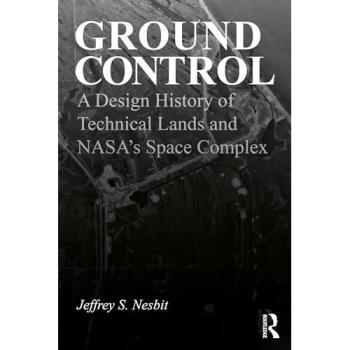 Ground Control : A Design History of Technical Lands and NASA’s Space Complex