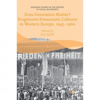 Does Generation Matter? Progressive Democratic Cultures in Western Europe, 1945–1960 (Palgrave Studies in the History of Social Movements)