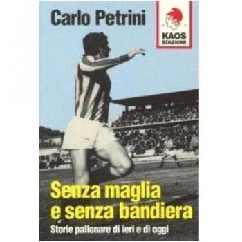 Senza maglia e senza bandiera. Storie pallonare di ieri e di oggi