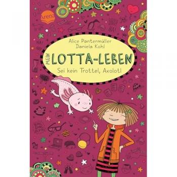 Mein Lotta-Leben (21). Sei kein Trottel, Axolotl
