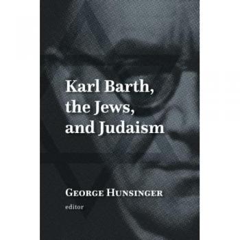 Hunsinger, George: Karl Barth, the Jews, and Judaism