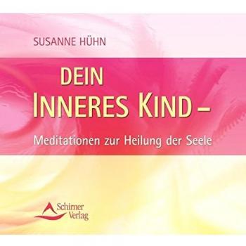 Dein inneres Kind: Meditationen zur Heilung der Seele