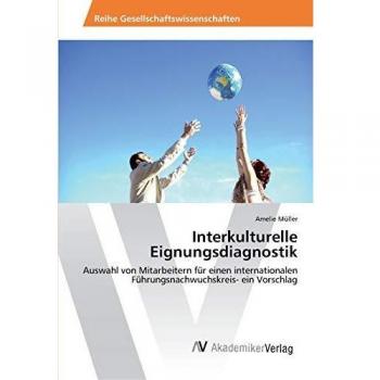 Interkulturelle Eignungsdiagnostik: Auswahl von Mitarbeitern für einen internationalen Führungsnachwuchskreis