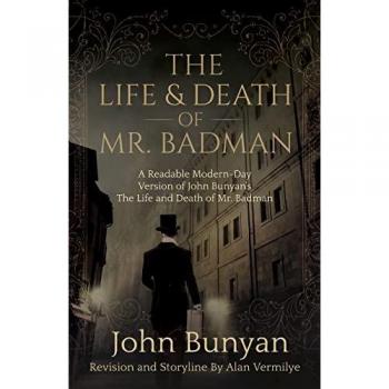 The Life and Death of Mr. Badman: A Readable Modern-Day Version of John Bunyan’s The Life and Death of Mr. Badman