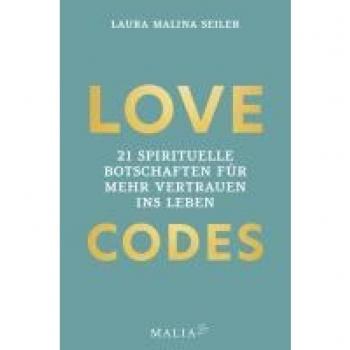 LOVE CODES: 21 spirituelle Botschaften für mehr Vertrauen ins Leben: Deine Reise zu innerem Frieden und Selbstvertrauen: Learnings, Tools und ... ein erfülltes Leben mit Laura Malina Seiler