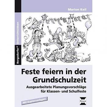 Feste feiern in der Grundschulzeit: Ausgearbeitete Planungsvorschläge für Klassen