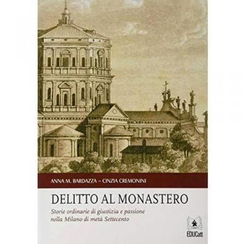 Delitto al monastero. Storie ordinarie di giustizia e passione nella Milano di metà Settecento
