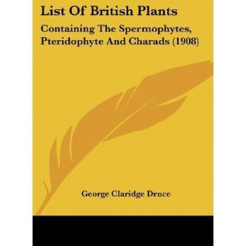 List Of British Plants: Containing The Spermophytes, Pteridophyte And Charads (1908)