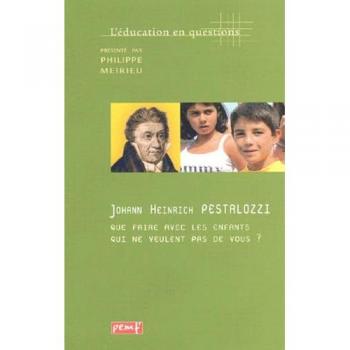 Johann Heinrich Pestalozzi. Que faire avec les enfants qui ne veulent pas de vous ? (Educ Questions)