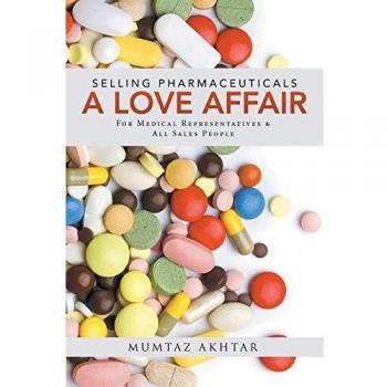 Selling Pharmaceuticals-A Love Affair: For Medical Representatives & All Sales People